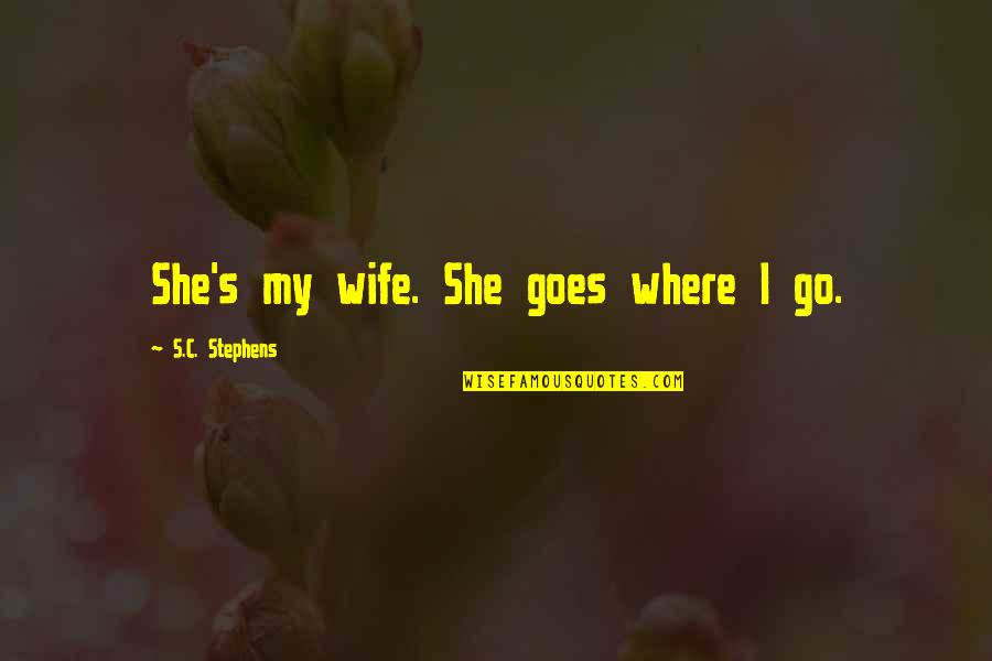 Nature And Hunting Quotes By S.C. Stephens: She's my wife. She goes where I go. Nature And Hunting Quotes By S.C. Stephens: She's my wife. She goes where I go.