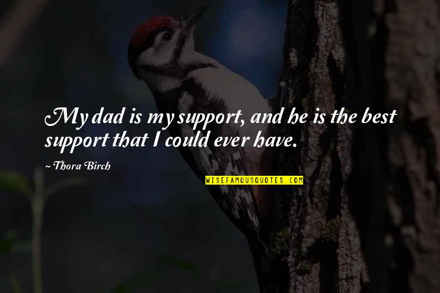 Nature And Inner Peace Quotes By Thora Birch: My dad is my support, and he is