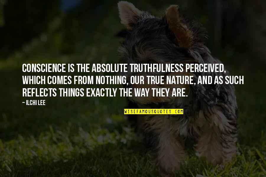 Nature And Inspirational Quotes By Ilchi Lee: Conscience is the absolute truthfulness perceived, which comes