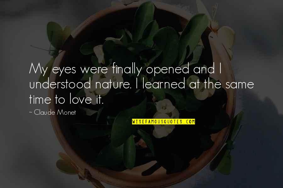 Nature And Love Quotes By Claude Monet: My eyes were finally opened and I understood