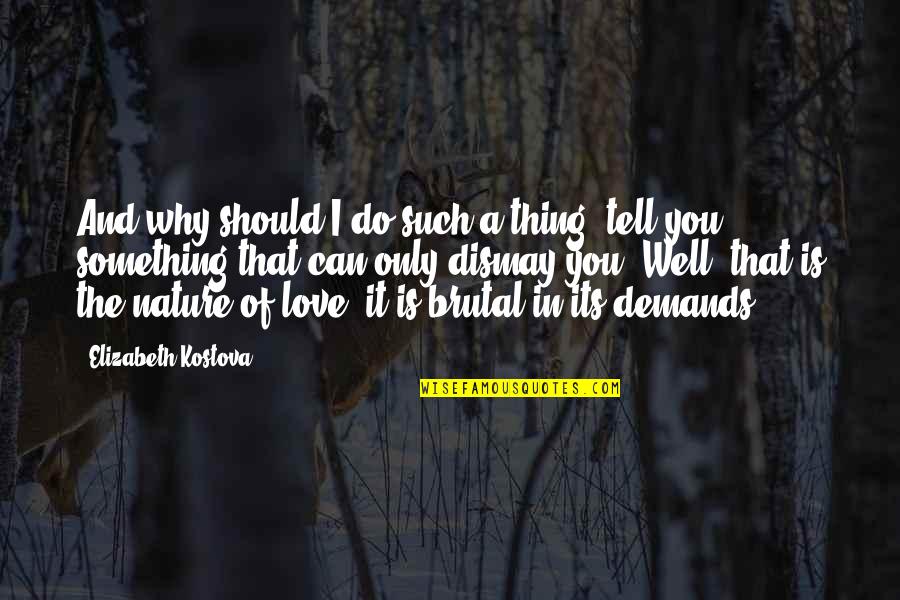 Nature And Love Quotes By Elizabeth Kostova: And why should I do such a thing-