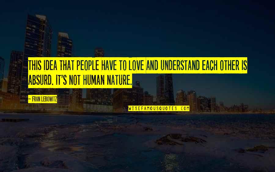 Nature And Love Quotes By Fran Lebowitz: This idea that people have to love and