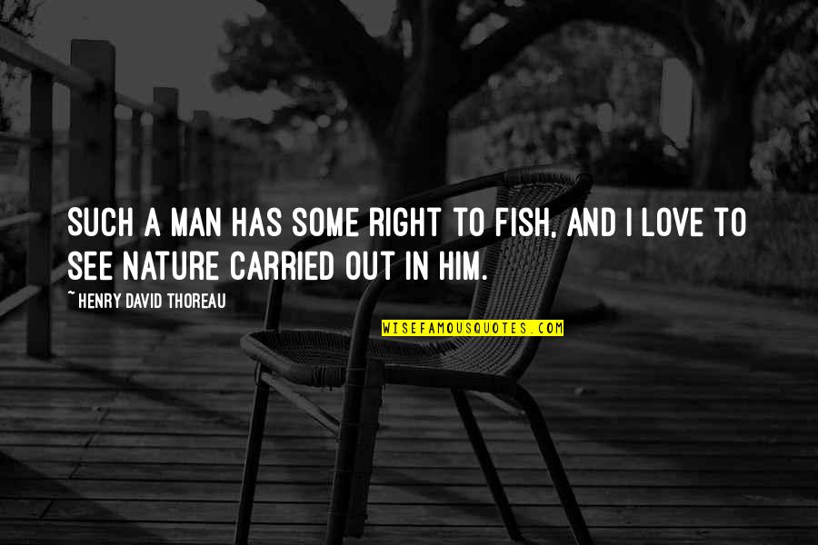 Nature And Love Quotes By Henry David Thoreau: Such a man has some right to fish,