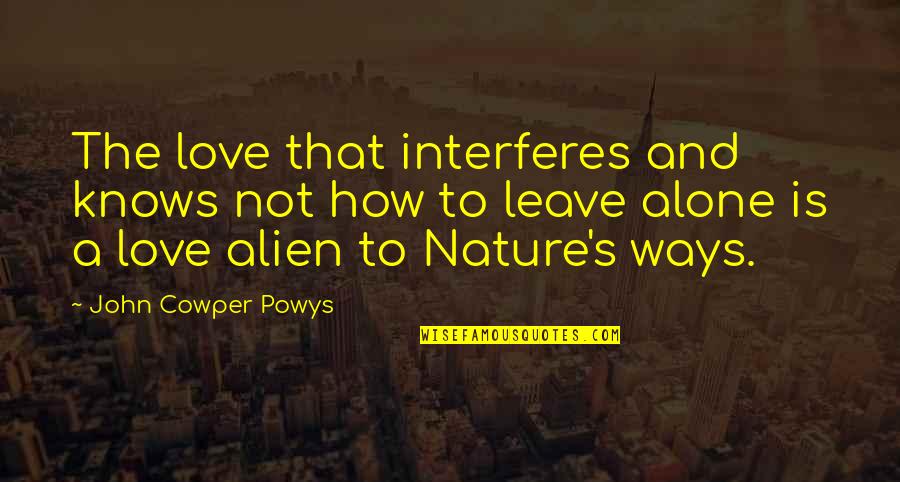 Nature And Love Quotes By John Cowper Powys: The love that interferes and knows not how