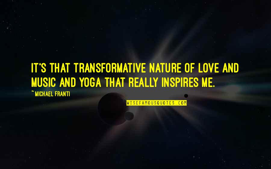 Nature And Love Quotes By Michael Franti: It's that transformative nature of love and music