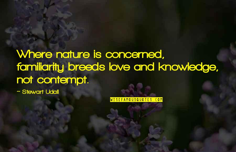 Nature And Love Quotes By Stewart Udall: Where nature is concerned, familiarity breeds love and