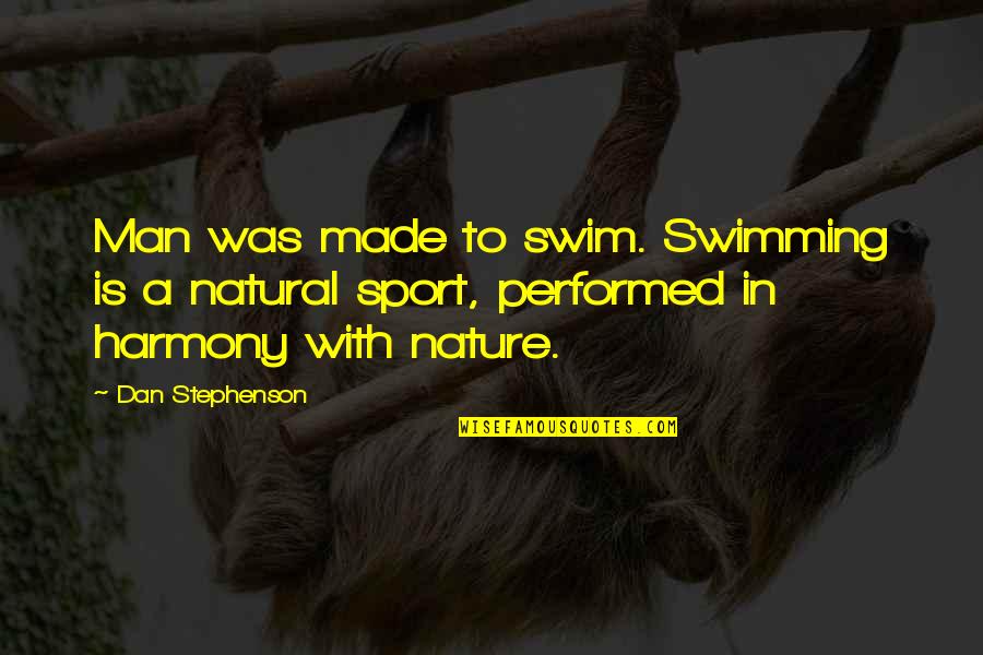 Nature And Man Made Quotes By Dan Stephenson: Man was made to swim. Swimming is a