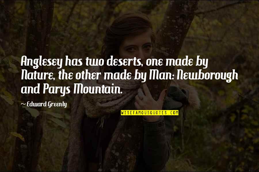 Nature And Man Made Quotes By Edward Greenly: Anglesey has two deserts, one made by Nature,