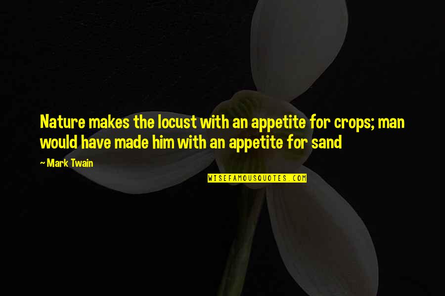 Nature And Man Made Quotes By Mark Twain: Nature makes the locust with an appetite for