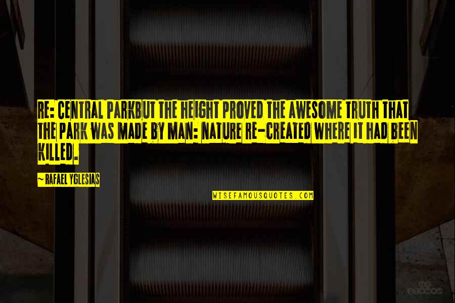 Nature And Man Made Quotes By Rafael Yglesias: Re: Central ParkBut the height proved the awesome