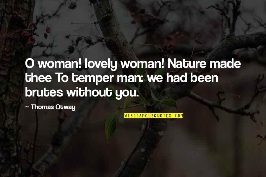 Nature And Man Made Quotes By Thomas Otway: O woman! lovely woman! Nature made thee To