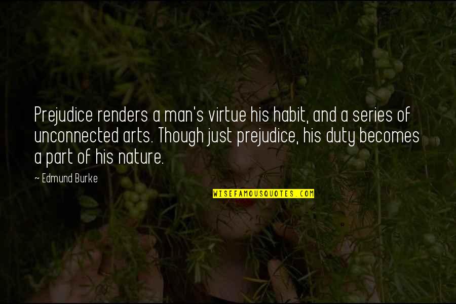 Nature And Man Quotes By Edmund Burke: Prejudice renders a man's virtue his habit, and