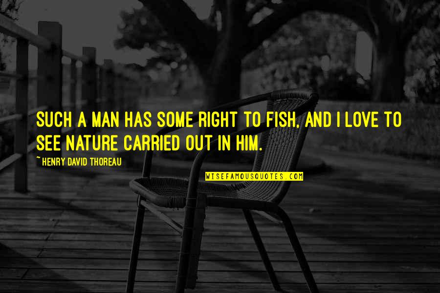 Nature And Man Quotes By Henry David Thoreau: Such a man has some right to fish,