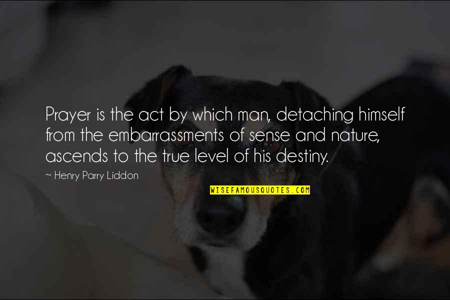 Nature And Man Quotes By Henry Parry Liddon: Prayer is the act by which man, detaching