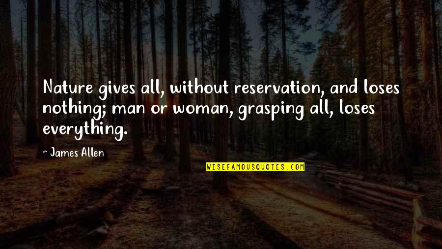 Nature And Man Quotes By James Allen: Nature gives all, without reservation, and loses nothing; Nature And Man Quotes By James Allen: Nature gives all, without reservation, and loses nothing;