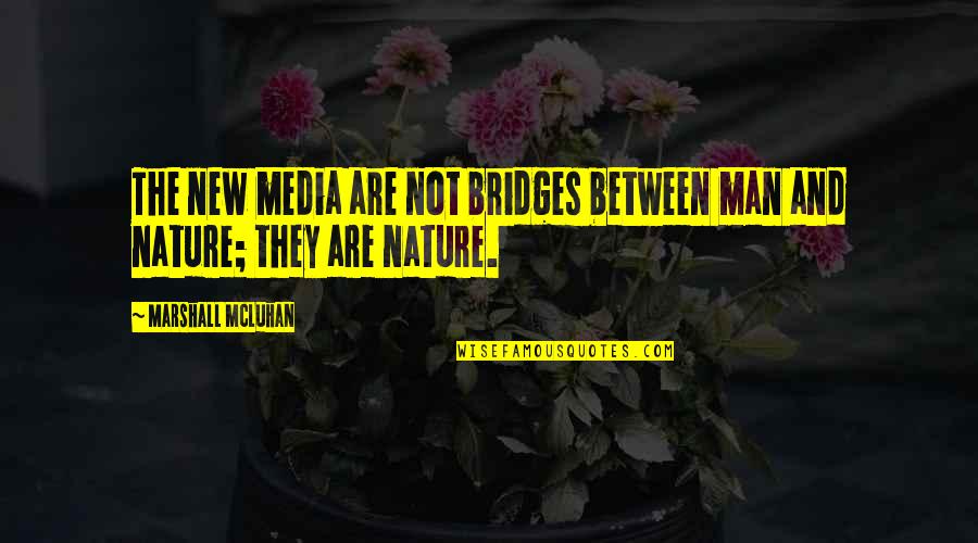 Nature And Man Quotes By Marshall McLuhan: The new media are not bridges between man Nature And Man Quotes By Marshall McLuhan: The new media are not bridges between man