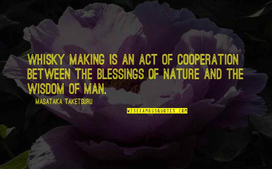 Nature And Man Quotes By Masataka Taketsuru: Whisky making is an act of cooperation between