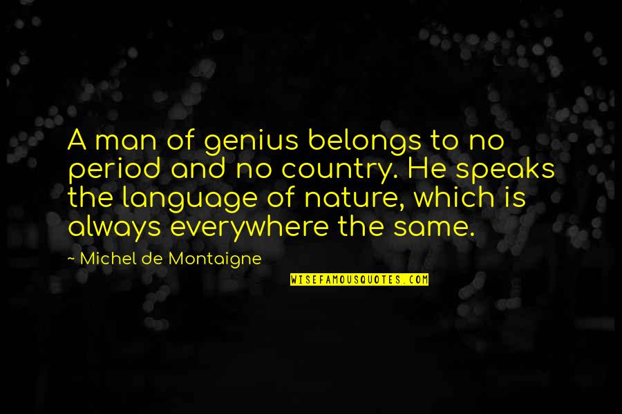 Nature And Man Quotes By Michel De Montaigne: A man of genius belongs to no period