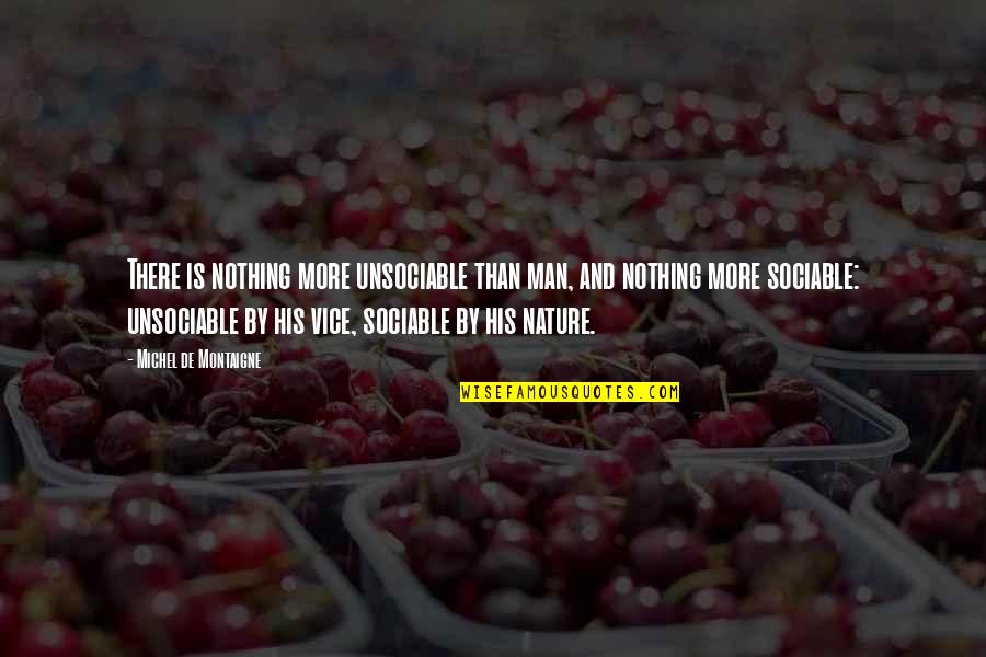 Nature And Man Quotes By Michel De Montaigne: There is nothing more unsociable than man, and