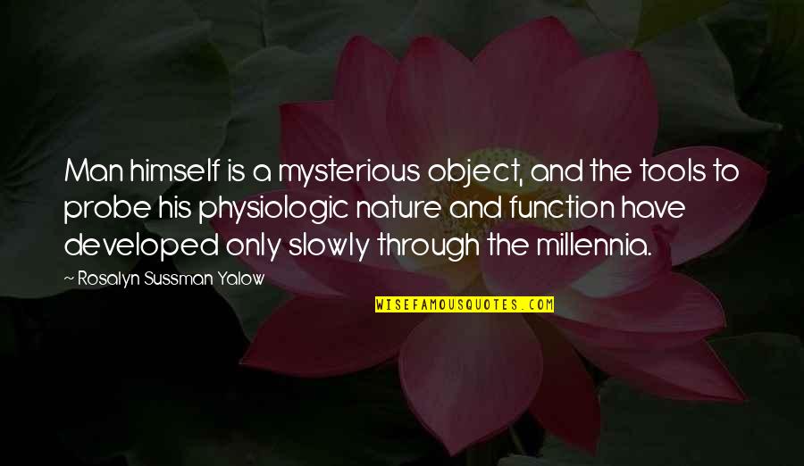 Nature And Man Quotes By Rosalyn Sussman Yalow: Man himself is a mysterious object, and the