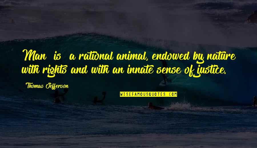 Nature And Man Quotes By Thomas Jefferson: Man [is] a rational animal, endowed by nature