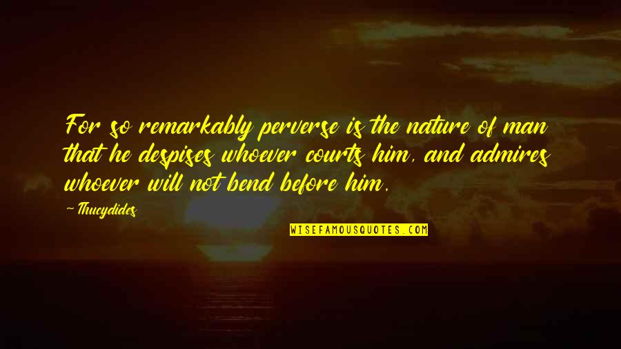 Nature And Man Quotes By Thucydides: For so remarkably perverse is the nature of