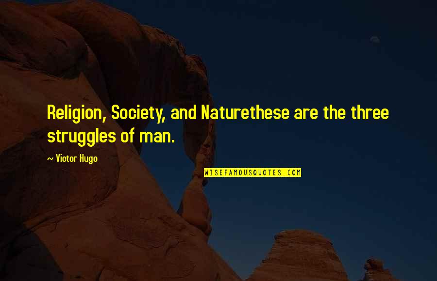 Nature And Man Quotes By Victor Hugo: Religion, Society, and Naturethese are the three struggles