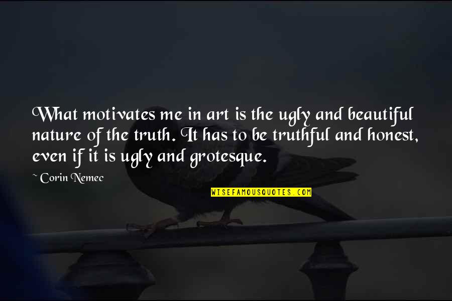 Nature And Me Quotes By Corin Nemec: What motivates me in art is the ugly
