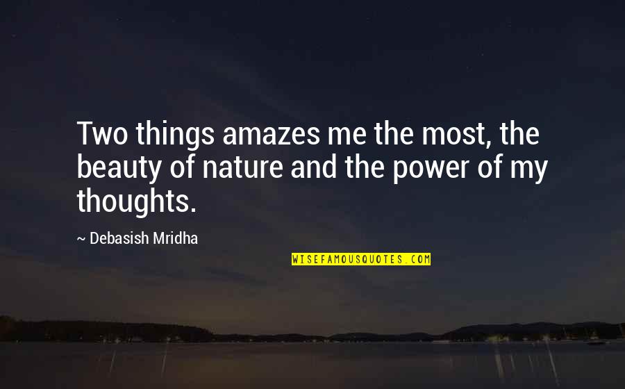 Nature And Me Quotes By Debasish Mridha: Two things amazes me the most, the beauty