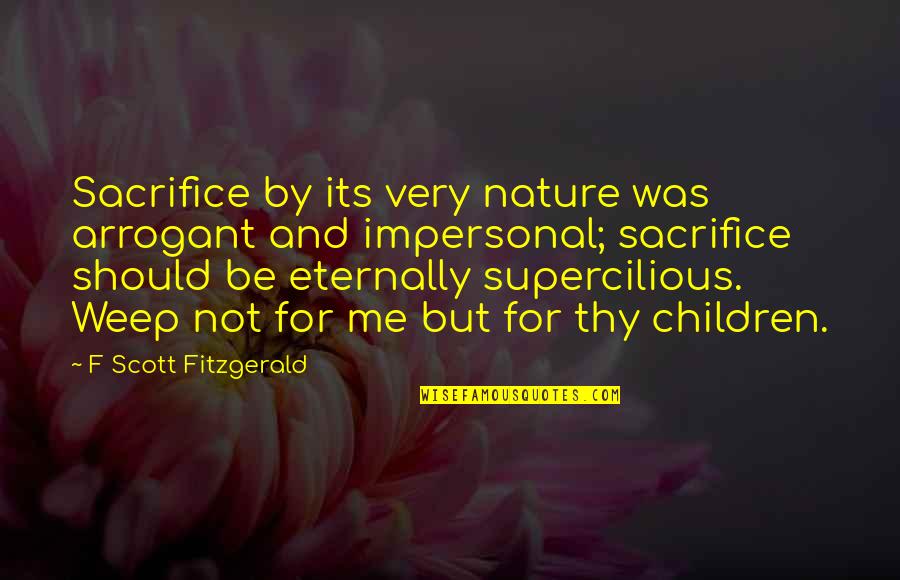 Nature And Me Quotes By F Scott Fitzgerald: Sacrifice by its very nature was arrogant and