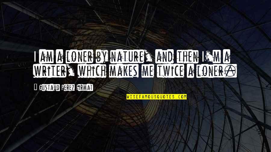 Nature And Me Quotes By Gustavo Perez Firmat: I am a loner by nature, and then