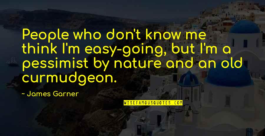 Nature And Me Quotes By James Garner: People who don't know me think I'm easy-going,