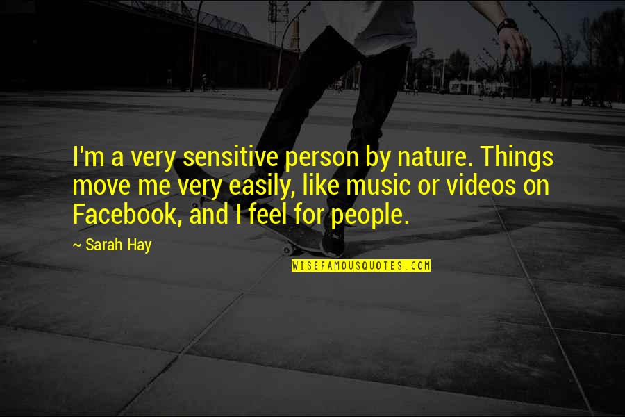 Nature And Me Quotes By Sarah Hay: I'm a very sensitive person by nature. Things