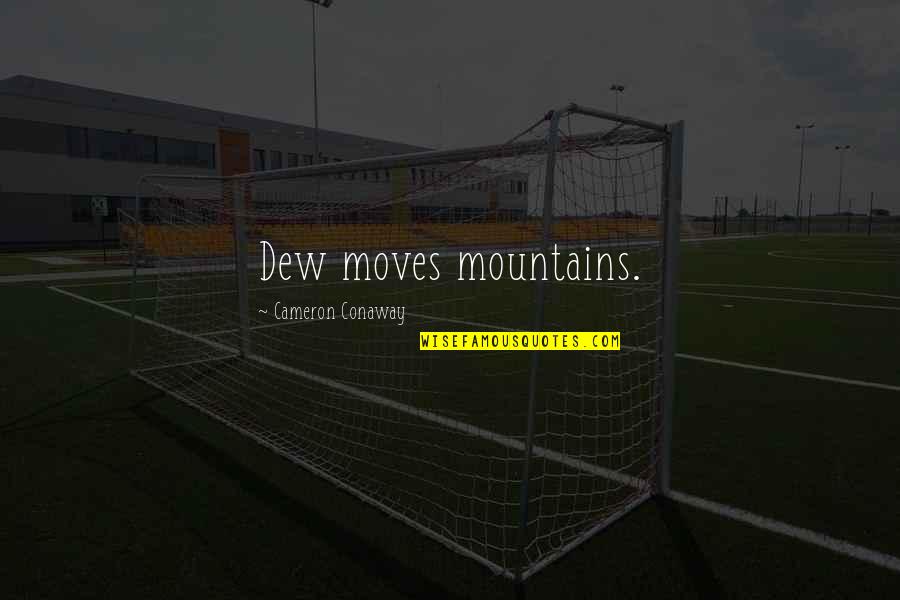 Nature And Mountains Quotes By Cameron Conaway: Dew moves mountains.