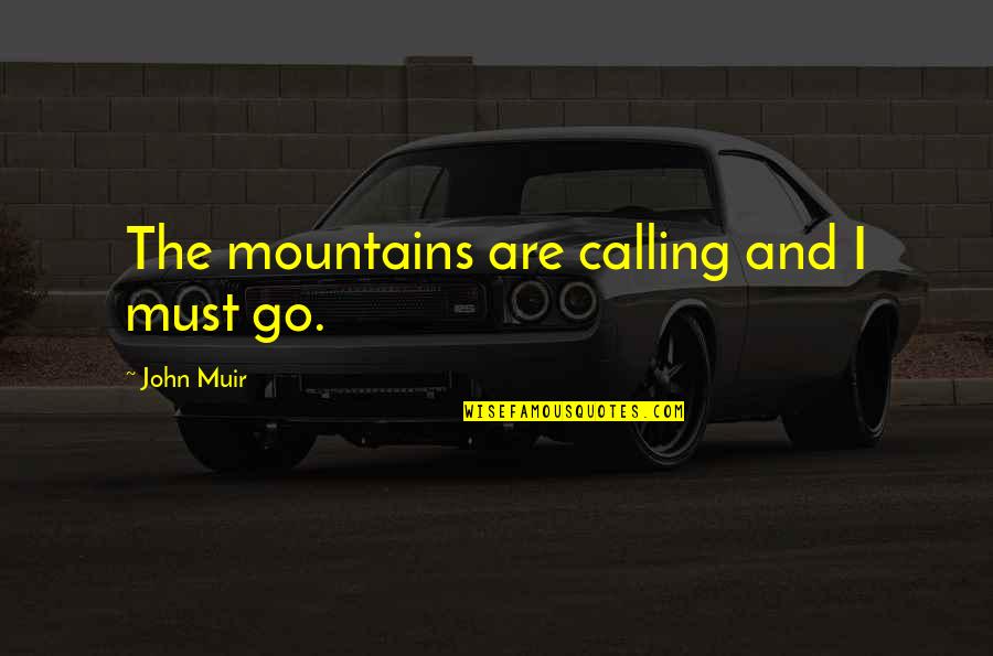 Nature And Mountains Quotes By John Muir: The mountains are calling and I must go.