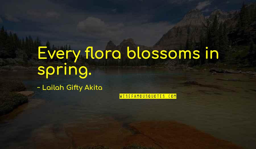 Nature And Plants Quotes By Lailah Gifty Akita: Every flora blossoms in spring.