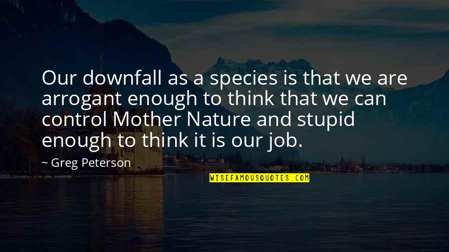 Nature And Quotes By Greg Peterson: Our downfall as a species is that we Nature And Quotes By Greg Peterson: Our downfall as a species is that we