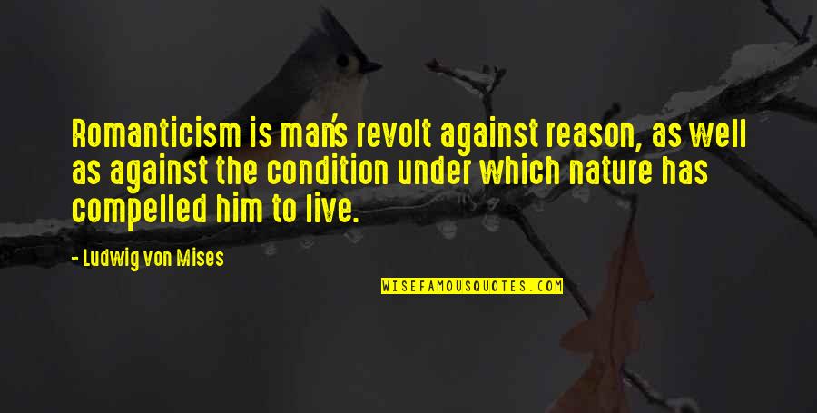 Nature And Romanticism Quotes By Ludwig Von Mises: Romanticism is man's revolt against reason, as well