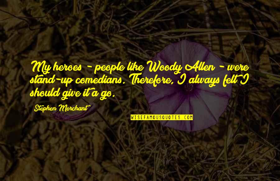 Nature And Romanticism Quotes By Stephen Merchant: My heroes - people like Woody Allen -