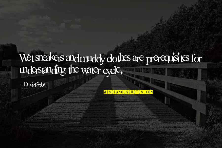 Nature And Sneakers Quotes By David Sobel: Wet sneakers and muddy clothes are prerequisites for