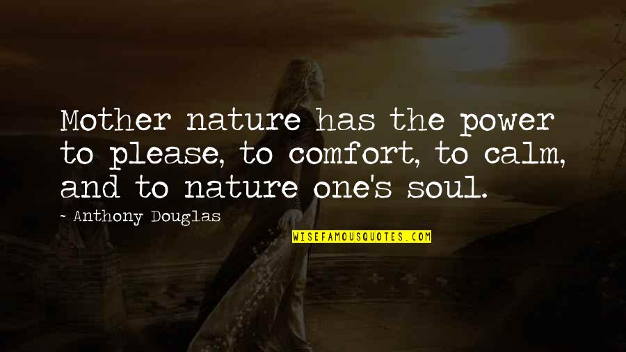 Nature And Soul Quotes By Anthony Douglas: Mother nature has the power to please, to