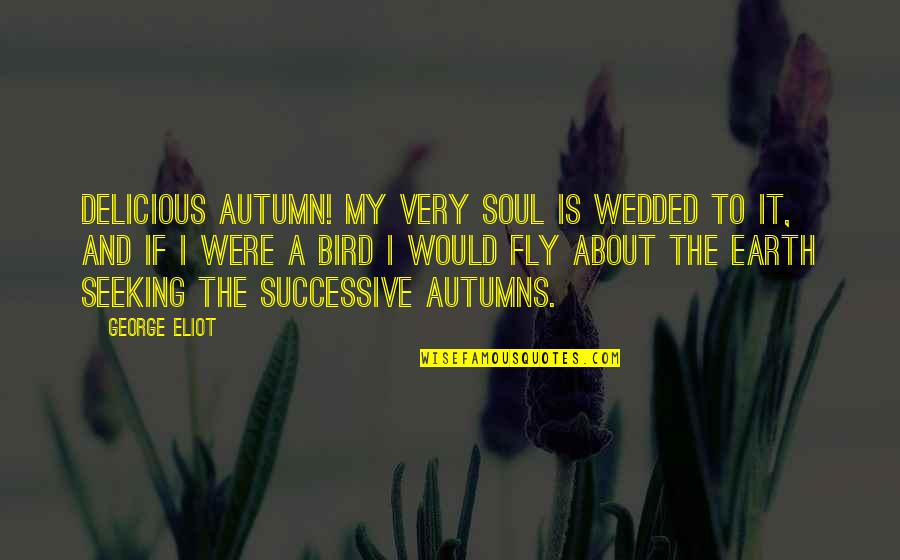 Nature And Soul Quotes By George Eliot: Delicious autumn! My very soul is wedded to
