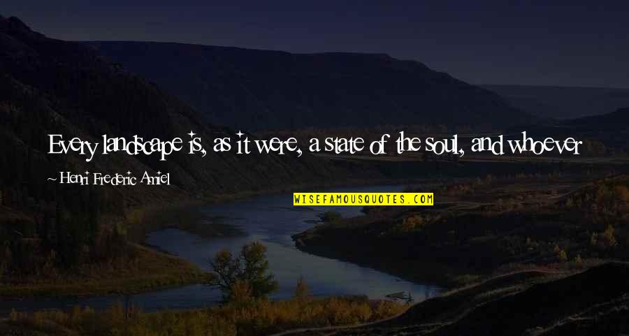 Nature And Soul Quotes By Henri Frederic Amiel: Every landscape is, as it were, a state