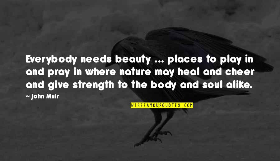 Nature And Soul Quotes By John Muir: Everybody needs beauty ... places to play in