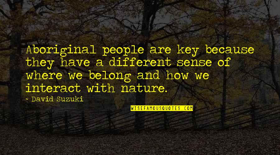 Nature And Spiritual Quotes By David Suzuki: Aboriginal people are key because they have a