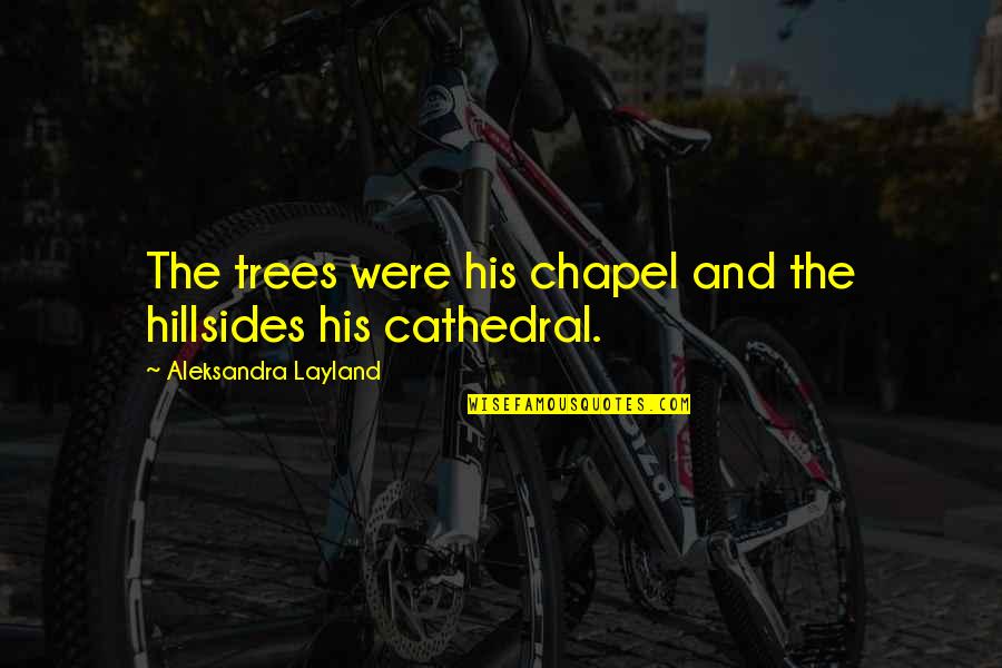Nature And Spirituality Quotes By Aleksandra Layland: The trees were his chapel and the hillsides
