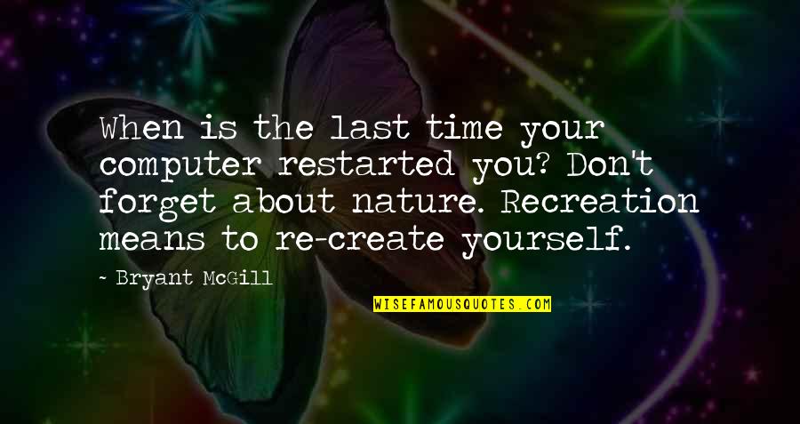 Nature And Spirituality Quotes By Bryant McGill: When is the last time your computer restarted