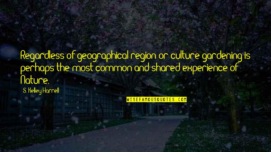 Nature And Spirituality Quotes By S. Kelley Harrell: Regardless of geographical region or culture gardening is