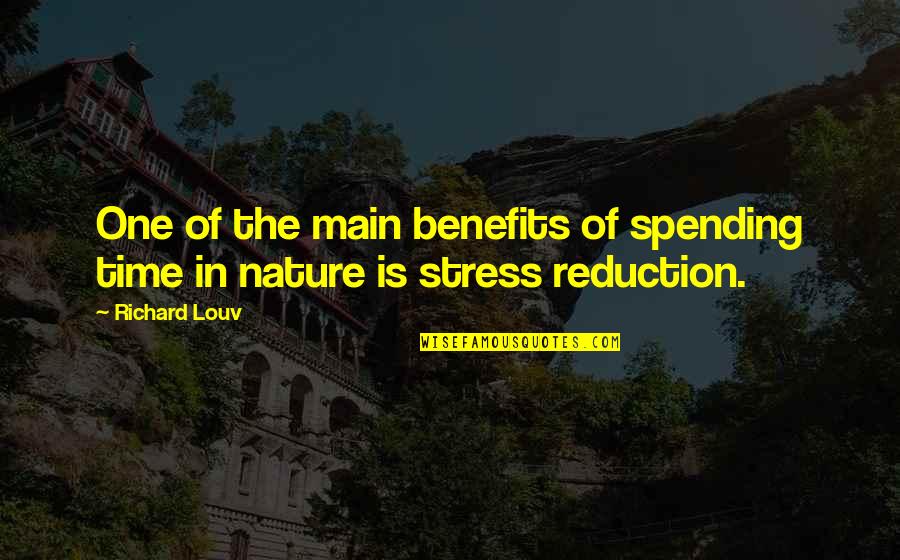 Nature And Stress Quotes By Richard Louv: One of the main benefits of spending time