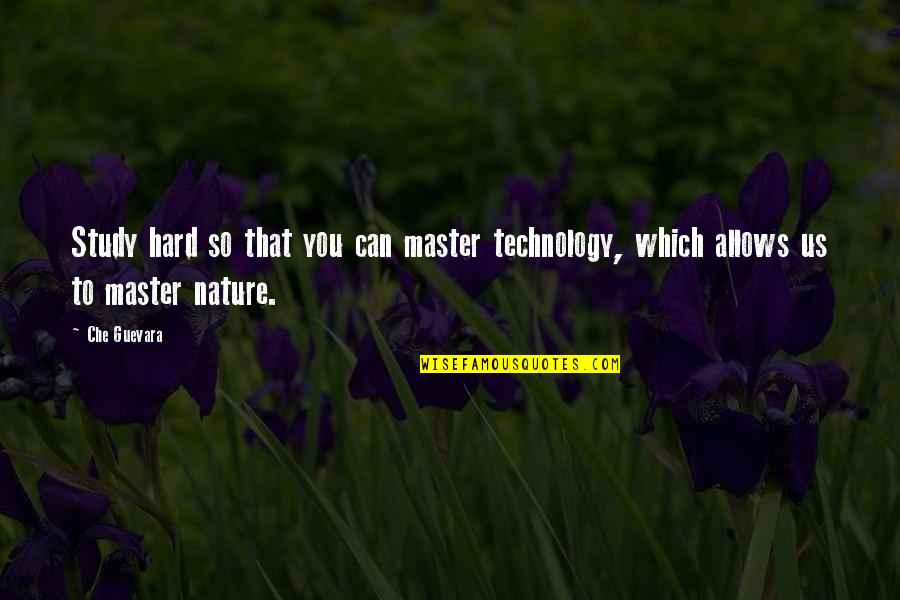 Nature And Technology Quotes By Che Guevara: Study hard so that you can master technology,